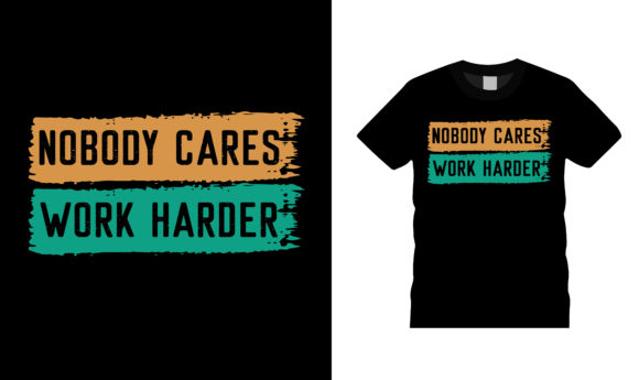 Nobody Cares Work Harder T Shirt Design
